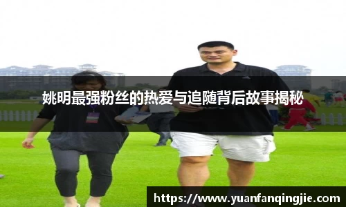 姚明最强粉丝的热爱与追随背后故事揭秘