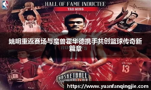姚明重返赛场与魔兽霍华德携手共创篮球传奇新篇章