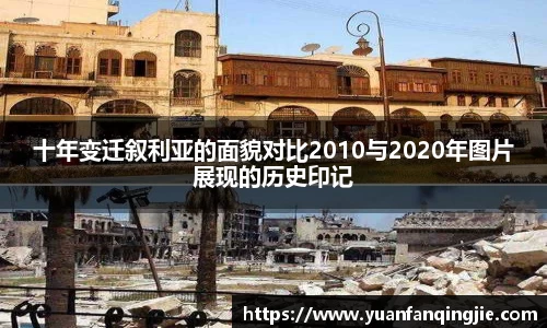 十年变迁叙利亚的面貌对比2010与2020年图片展现的历史印记