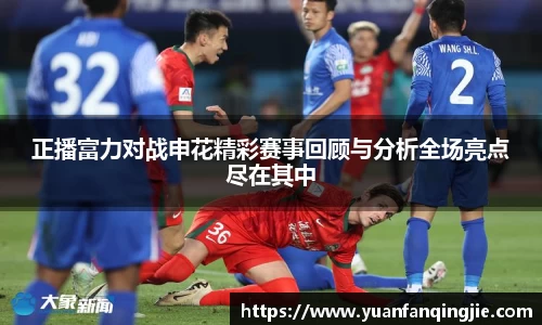 正播富力对战申花精彩赛事回顾与分析全场亮点尽在其中